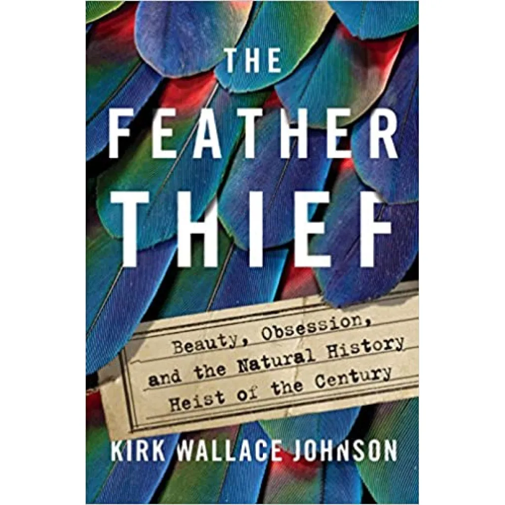 The Feather Thief: Beauty, Obsession, and the Natural History Heist of the Century